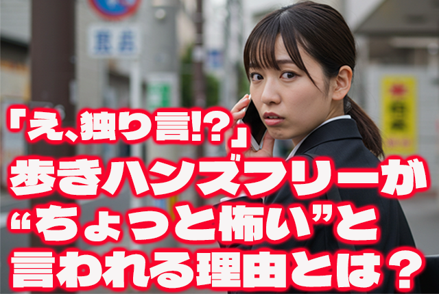 え、独り言!?」歩きハンズフリーが“ちょっと怖い”と言われる理由とは？【専門家が体験談とデータを交えて解説】