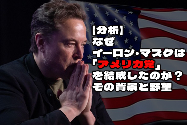 【分析】なぜイーロン・マスクは「アメリカ党」を結成したのか? その背景と野望 26 【分析】なぜイーロン・マスクは「アメリカ党」を結成したのか? その背景と野望