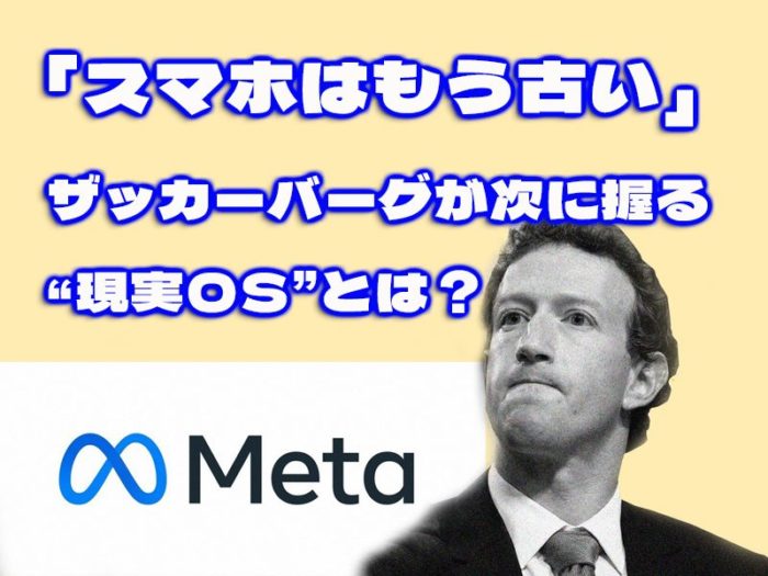 「スマホはもう古い」──ザッカーバーグが次に握る“現実OS”とは? 123 「スマホはもう古い」──ザッカーバーグが次に握る“現実OS”とは?