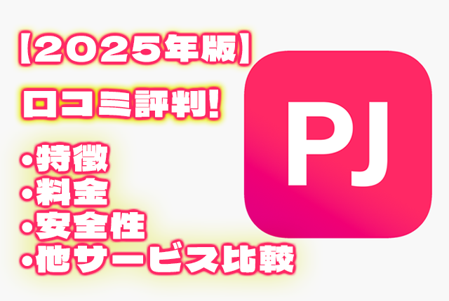 PJ（ピージェイ）の口コミ評判｜特徴・料金・安全性・他サービス比較【2025年版】