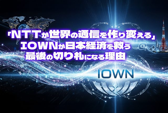 「NTTが世界の通信を作り変える」──IOWNが日本経済を救う最後の切り札になる理由