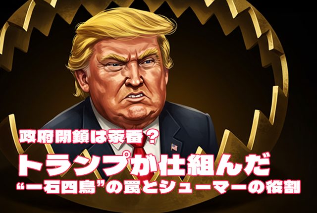 政府閉鎖は茶番？トランプが仕組んだ“一石四鳥”の罠とシューマーの役割