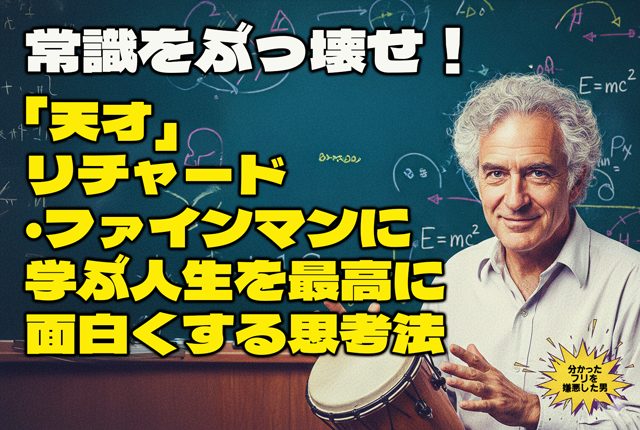 常識をぶっ壊せ！「天才」リチャード・ファインマンに学ぶ、人生を最高に面白くする思考法